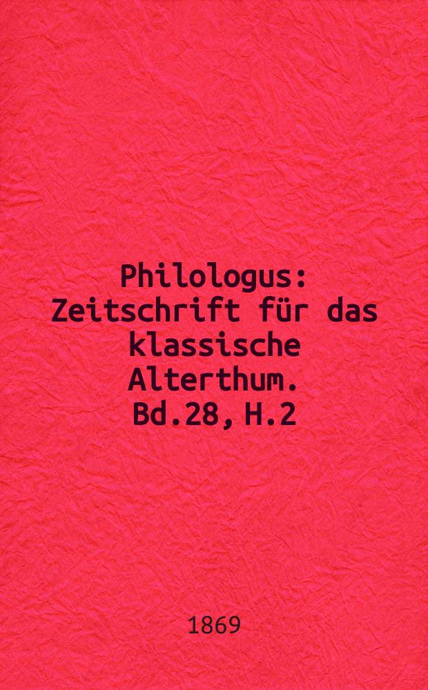 Philologus : Zeitschrift für das klassische Alterthum. Bd.28, H.2