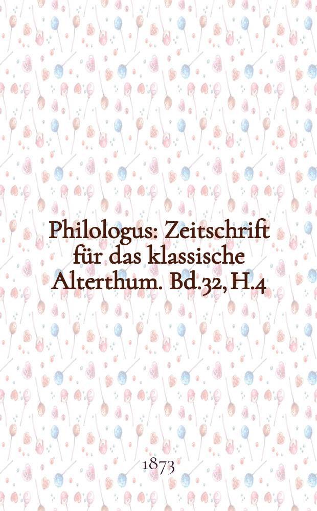 Philologus : Zeitschrift für das klassische Alterthum. Bd.32, H.4