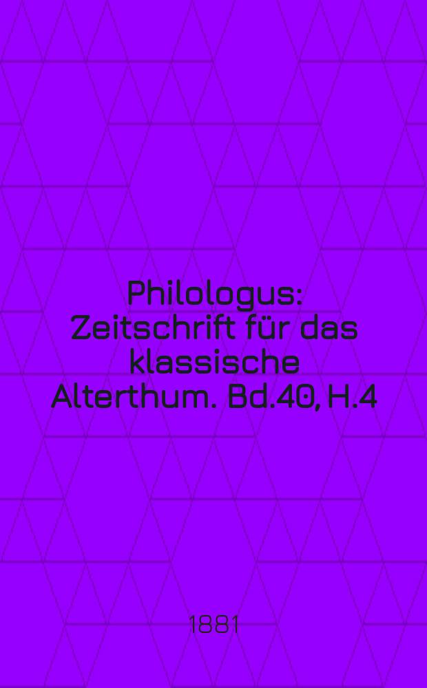 Philologus : Zeitschrift für das klassische Alterthum. Bd.40, H.4