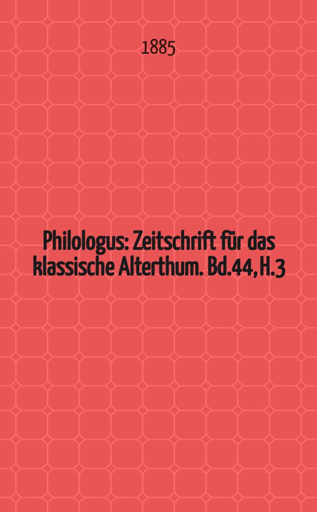 Philologus : Zeitschrift für das klassische Alterthum. Bd.44, H.3