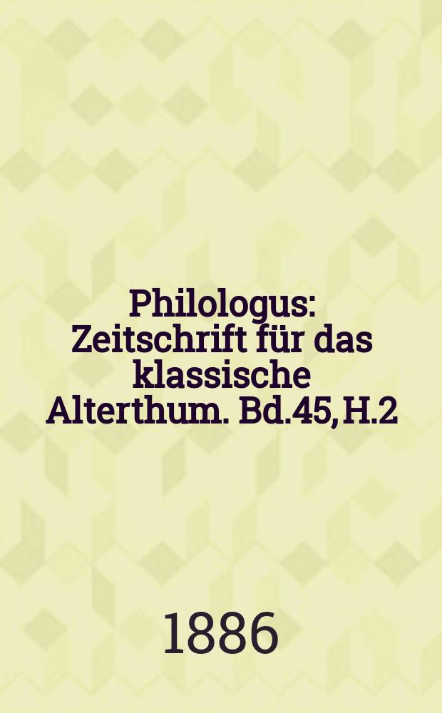Philologus : Zeitschrift für das klassische Alterthum. Bd.45, H.2