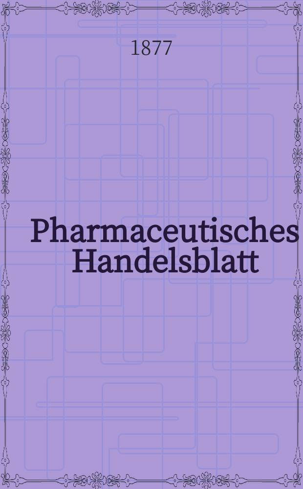 Pharmaceutisches Handelsblatt : Organ für Apotheker, Droguisten, und Fabrikanten chemischer Producte Supplement der Pharmaceutischen Zeitung. 1877, №85