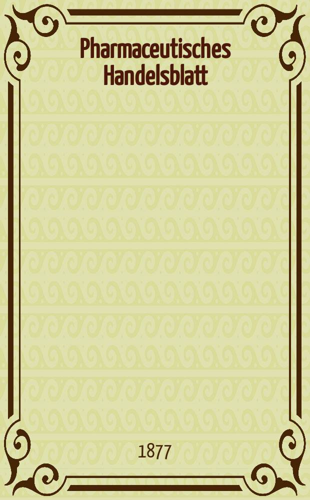 Pharmaceutisches Handelsblatt : Organ für Apotheker, Droguisten, und Fabrikanten chemischer Producte Supplement der Pharmaceutischen Zeitung. 1877, №97