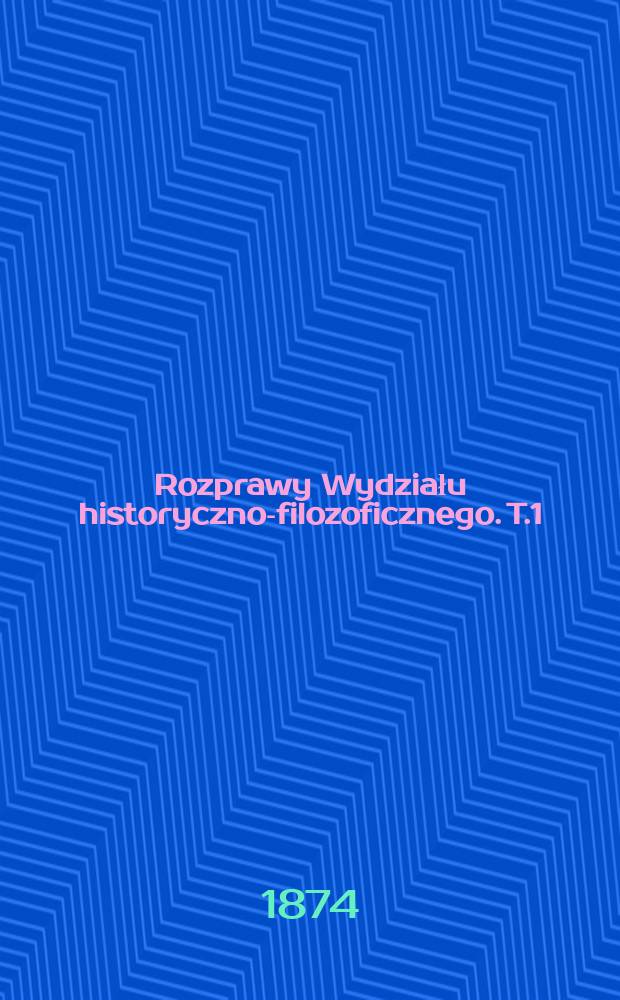 Rozprawy Wydziału historyczno-filozoficznego. T.1