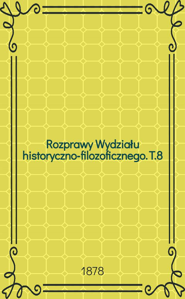 Rozprawy Wydziału historyczno-filozoficznego. T.8