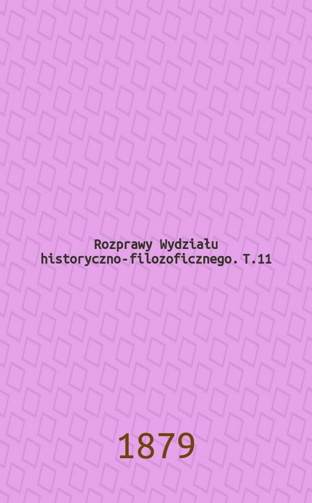 Rozprawy Wydziału historyczno-filozoficznego. T.11