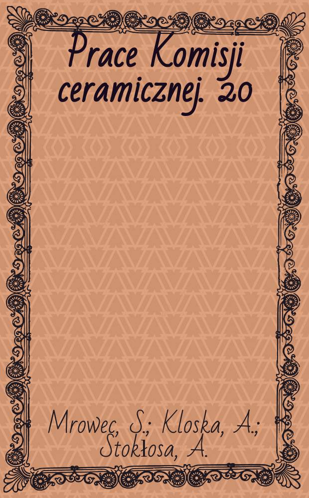 Prace Komisji ceramicznej. 20 : Badania struktury defekt&oacute;w i dyfuzji własnej miedzi w tlenku miedziawym. Wyroby ogniotrwałe wytwarzane z surowc&oacute;w ilastych z dolicżnego aluminium