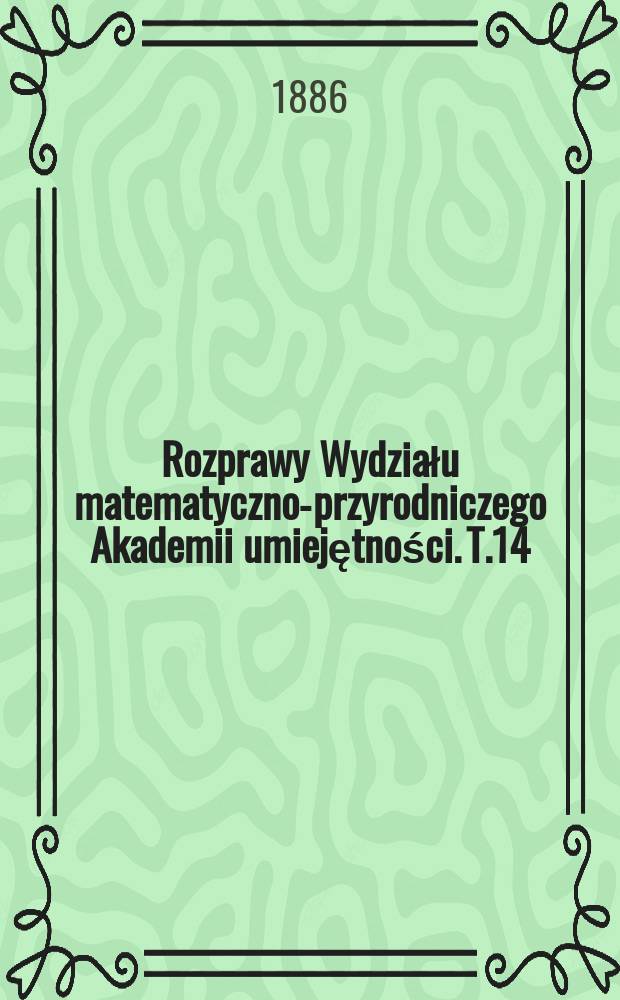 Rozprawy Wydziału matematyczno-przyrodniczego Akademii umiejętności. T.14