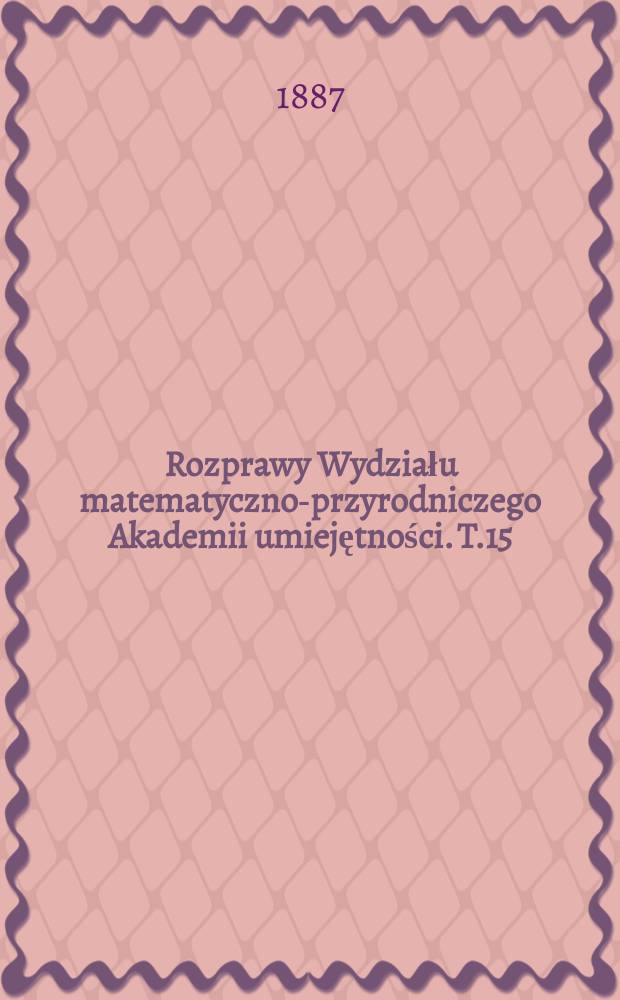 Rozprawy Wydziału matematyczno-przyrodniczego Akademii umiejętności. T.15