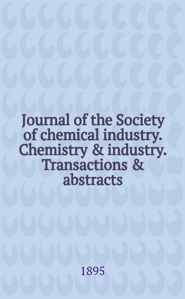 Journal of the Society of chemical industry. Chemistry & industry. Transactions & abstracts : The offic. organ of the Federal council of chemistry of the Institution of chem. engineers, of the Coke oven mangers assoc & of the Bureau of Chem. abstracts. Vol.14, №10