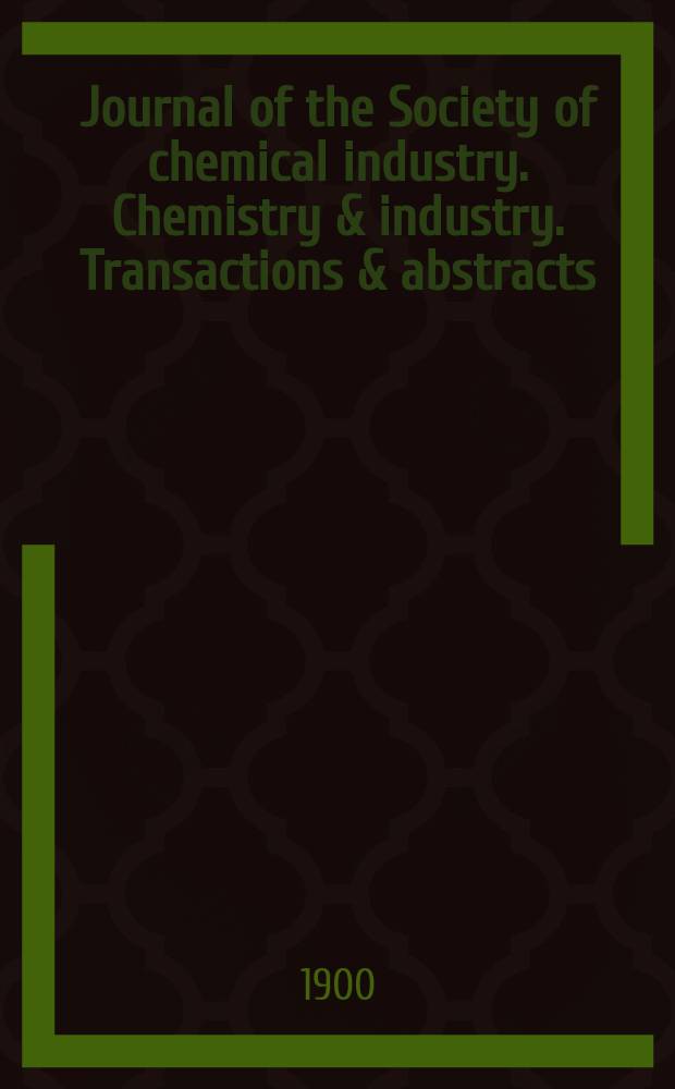 Journal of the Society of chemical industry. Chemistry & industry. Transactions & abstracts : The offic. organ of the Federal council of chemistry of the Institution of chem. engineers, of the Coke oven mangers assoc & of the Bureau of Chem. abstracts. Vol.19, №12