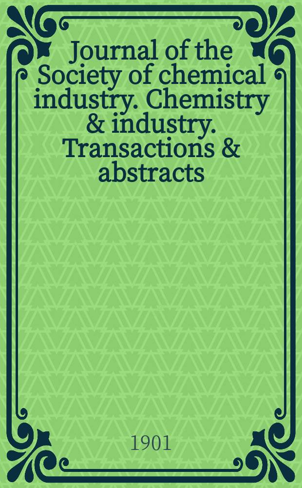 Journal of the Society of chemical industry. Chemistry & industry. Transactions & abstracts : The offic. organ of the Federal council of chemistry of the Institution of chem. engineers, of the Coke oven mangers assoc & of the Bureau of Chem. abstracts. Vol.20, №1