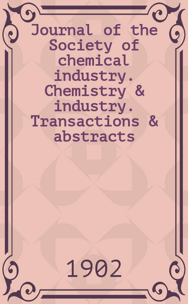 Journal of the Society of chemical industry. Chemistry & industry. Transactions & abstracts : The offic. organ of the Federal council of chemistry of the Institution of chem. engineers, of the Coke oven mangers assoc & of the Bureau of Chem. abstracts. Vol.21, №13