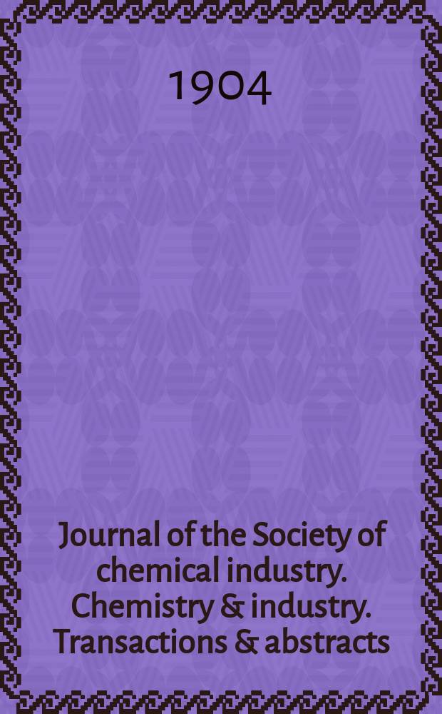Journal of the Society of chemical industry. Chemistry & industry. Transactions & abstracts : The offic. organ of the Federal council of chemistry of the Institution of chem. engineers, of the Coke oven mangers assoc & of the Bureau of Chem. abstracts. Vol.23, №3