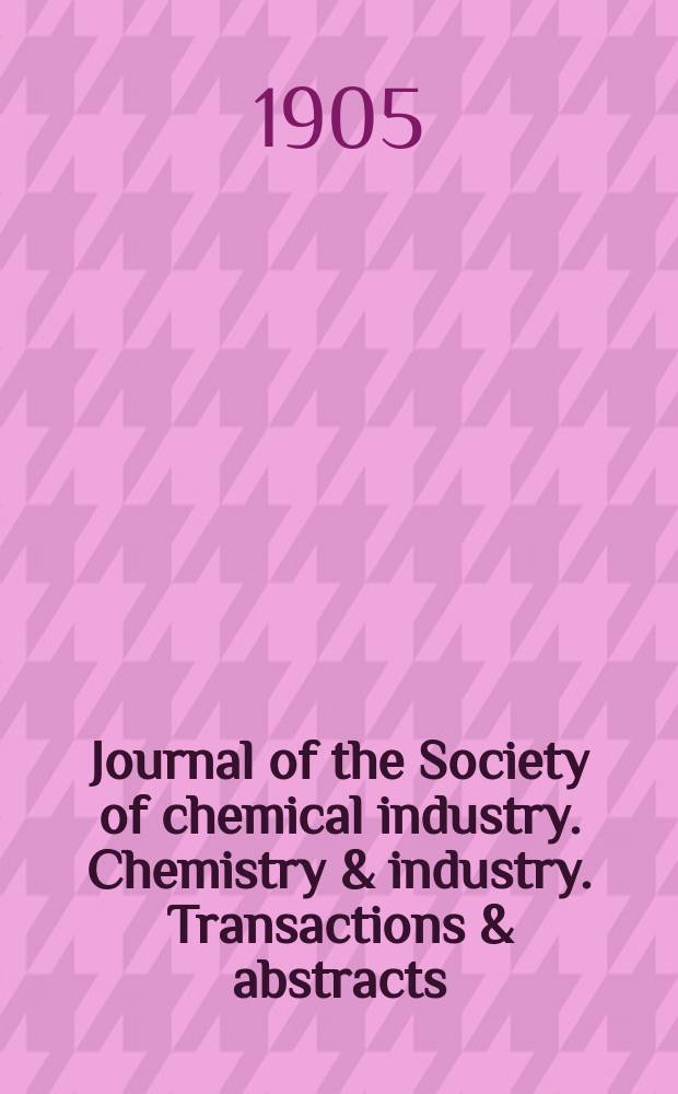 Journal of the Society of chemical industry. Chemistry & industry. Transactions & abstracts : The offic. organ of the Federal council of chemistry of the Institution of chem. engineers, of the Coke oven mangers assoc & of the Bureau of Chem. abstracts. Vol.24, №2