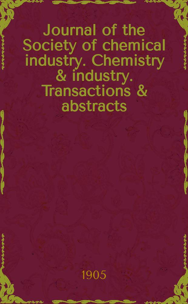 Journal of the Society of chemical industry. Chemistry & industry. Transactions & abstracts : The offic. organ of the Federal council of chemistry of the Institution of chem. engineers, of the Coke oven mangers assoc & of the Bureau of Chem. abstracts. Vol.24, №23