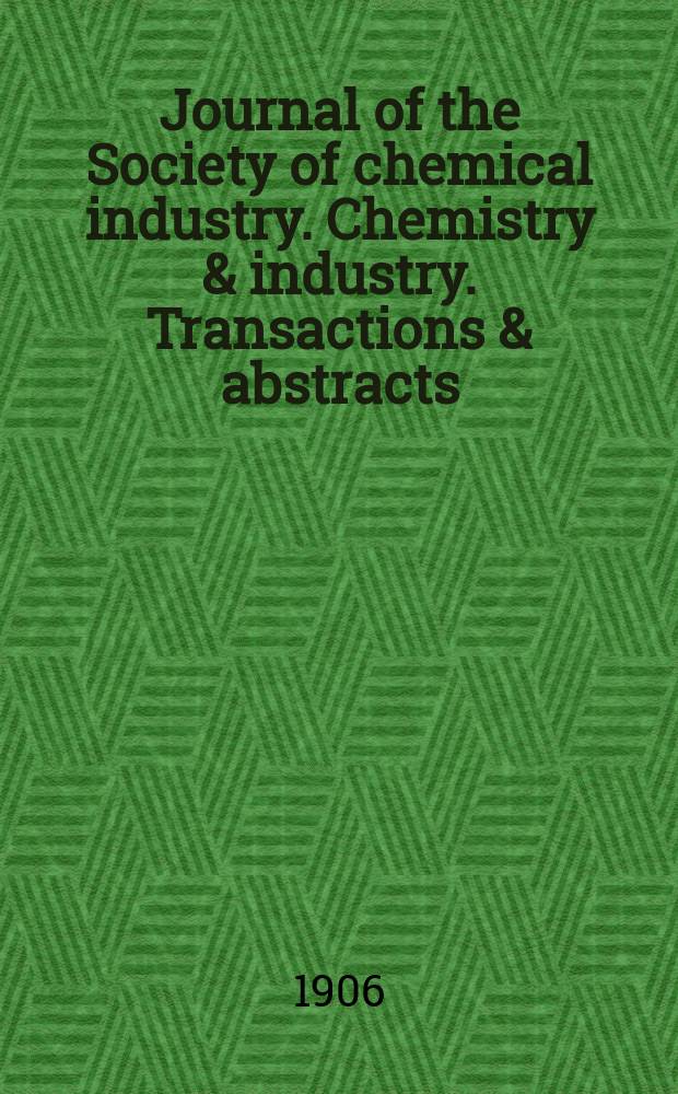Journal of the Society of chemical industry. Chemistry & industry. Transactions & abstracts : The offic. organ of the Federal council of chemistry of the Institution of chem. engineers, of the Coke oven mangers assoc & of the Bureau of Chem. abstracts. Vol.25, №10