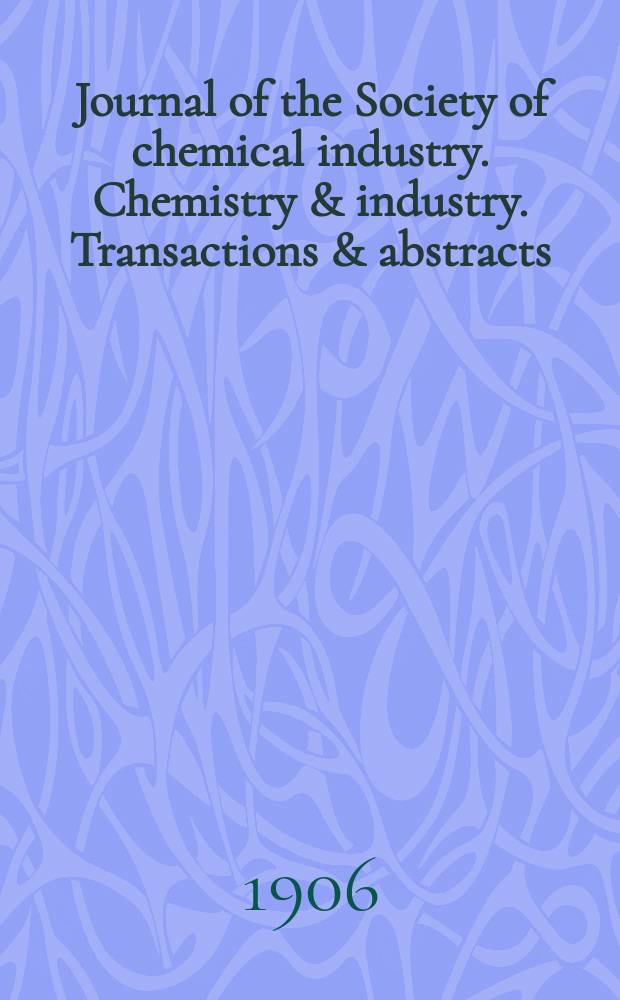 Journal of the Society of chemical industry. Chemistry & industry. Transactions & abstracts : The offic. organ of the Federal council of chemistry of the Institution of chem. engineers, of the Coke oven mangers assoc & of the Bureau of Chem. abstracts. Vol.25, №12