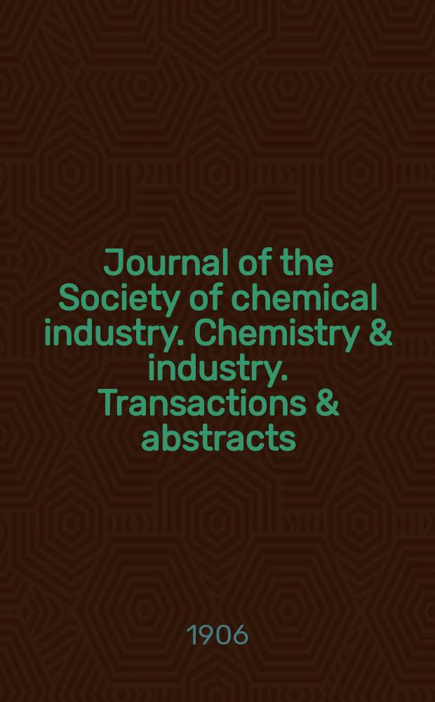 Journal of the Society of chemical industry. Chemistry & industry. Transactions & abstracts : The offic. organ of the Federal council of chemistry of the Institution of chem. engineers, of the Coke oven mangers assoc & of the Bureau of Chem. abstracts. Vol.25, №22