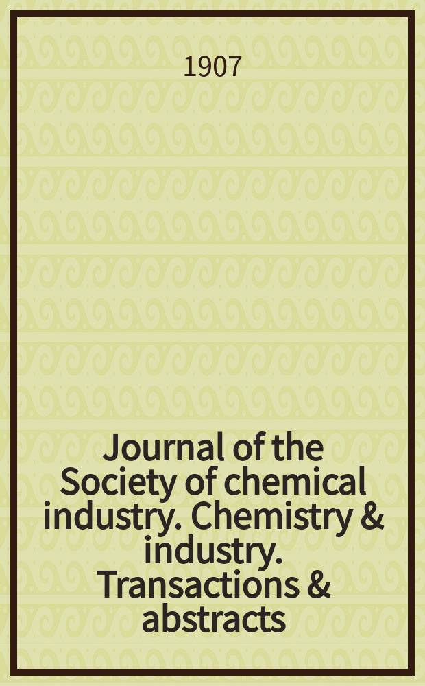 Journal of the Society of chemical industry. Chemistry & industry. Transactions & abstracts : The offic. organ of the Federal council of chemistry of the Institution of chem. engineers, of the Coke oven mangers assoc & of the Bureau of Chem. abstracts. Vol.26, №4
