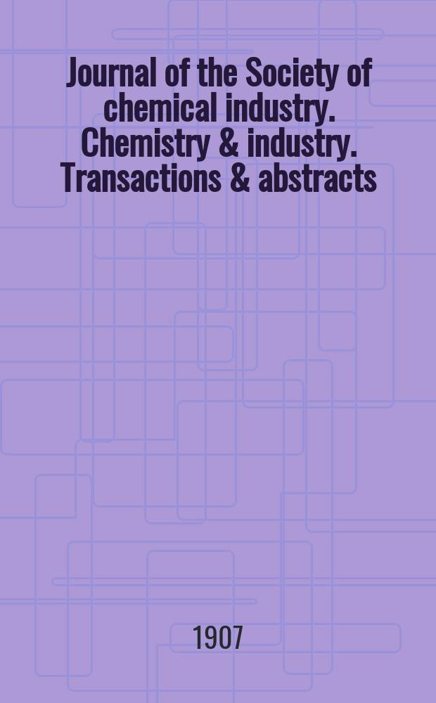 Journal of the Society of chemical industry. Chemistry & industry. Transactions & abstracts : The offic. organ of the Federal council of chemistry of the Institution of chem. engineers, of the Coke oven mangers assoc & of the Bureau of Chem. abstracts. Vol.26, №5