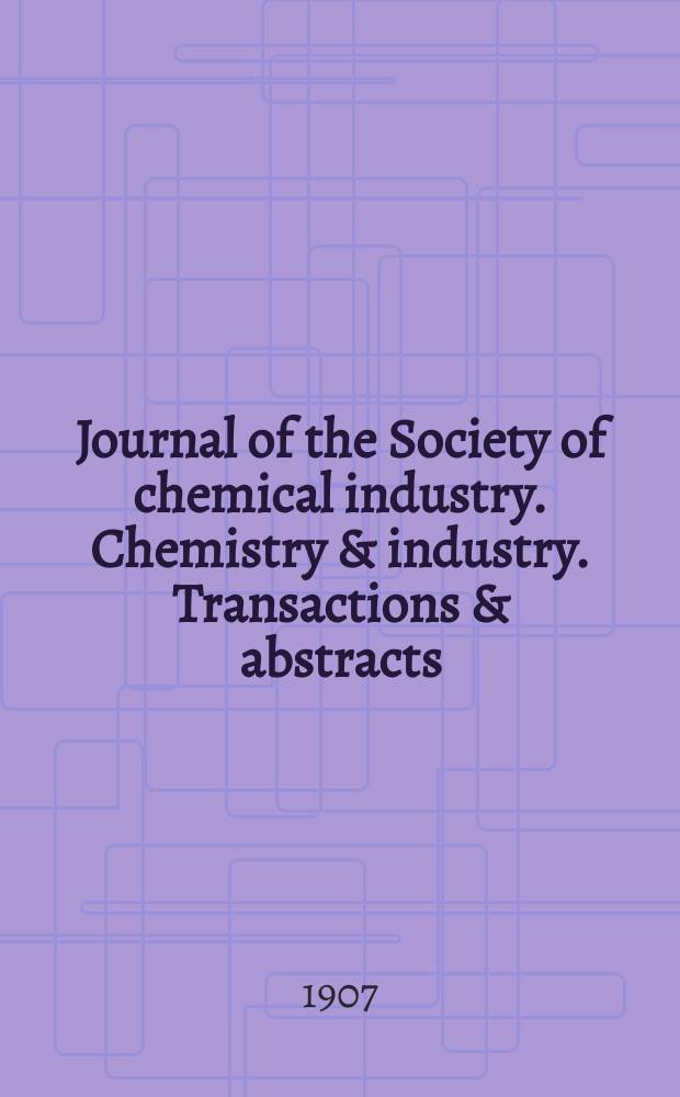 Journal of the Society of chemical industry. Chemistry & industry. Transactions & abstracts : The offic. organ of the Federal council of chemistry of the Institution of chem. engineers, of the Coke oven mangers assoc & of the Bureau of Chem. abstracts. Vol.26, №14