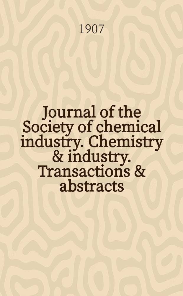Journal of the Society of chemical industry. Chemistry & industry. Transactions & abstracts : The offic. organ of the Federal council of chemistry of the Institution of chem. engineers, of the Coke oven mangers assoc & of the Bureau of Chem. abstracts. Vol.26, №21