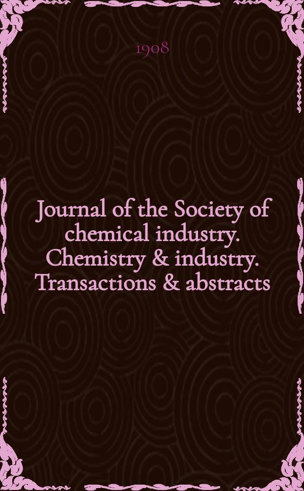 Journal of the Society of chemical industry. Chemistry & industry. Transactions & abstracts : The offic. organ of the Federal council of chemistry of the Institution of chem. engineers, of the Coke oven mangers assoc & of the Bureau of Chem. abstracts. Vol.27, №18