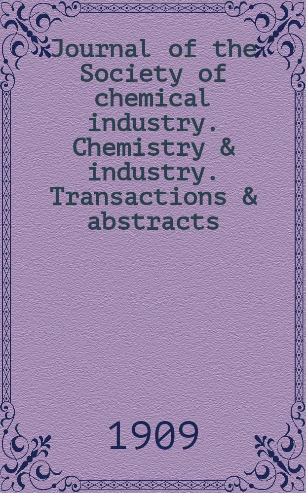 Journal of the Society of chemical industry. Chemistry & industry. Transactions & abstracts : The offic. organ of the Federal council of chemistry of the Institution of chem. engineers, of the Coke oven mangers assoc & of the Bureau of Chem. abstracts. Vol.28, №23