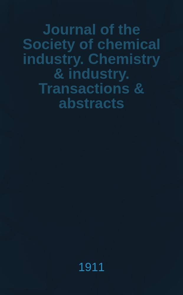 Journal of the Society of chemical industry. Chemistry & industry. Transactions & abstracts : The offic. organ of the Federal council of chemistry of the Institution of chem. engineers, of the Coke oven mangers assoc & of the Bureau of Chem. abstracts. Vol.30, №6