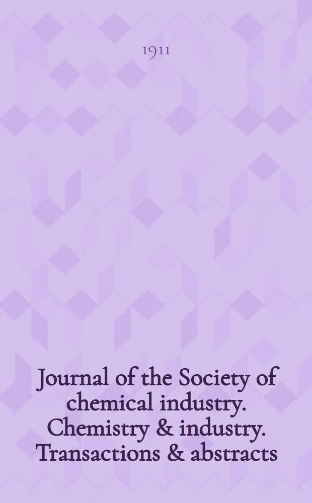 Journal of the Society of chemical industry. Chemistry & industry. Transactions & abstracts : The offic. organ of the Federal council of chemistry of the Institution of chem. engineers, of the Coke oven mangers assoc & of the Bureau of Chem. abstracts. Vol.30, №18