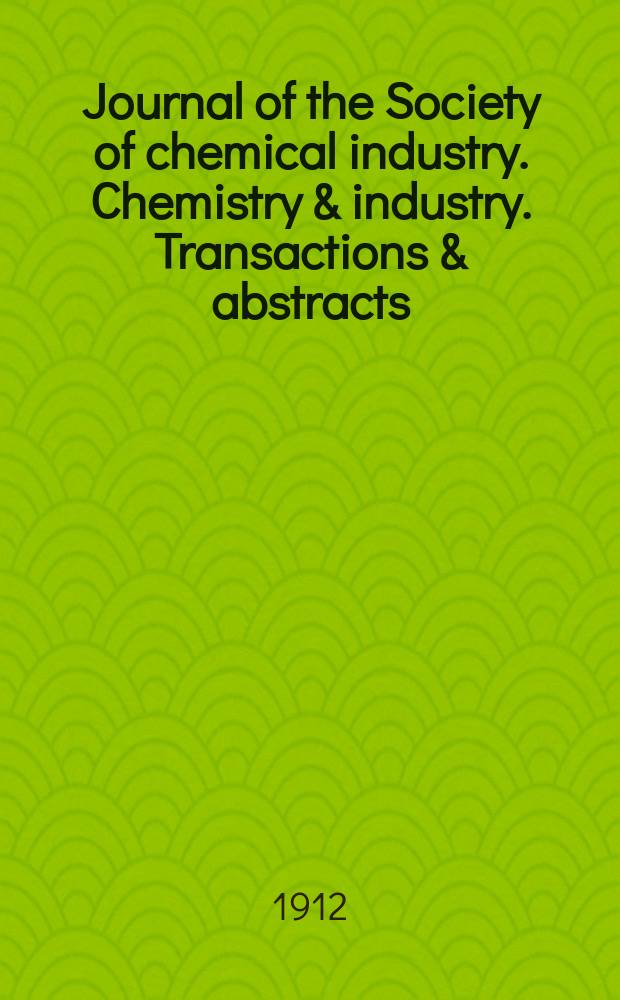 Journal of the Society of chemical industry. Chemistry & industry. Transactions & abstracts : The offic. organ of the Federal council of chemistry of the Institution of chem. engineers, of the Coke oven mangers assoc & of the Bureau of Chem. abstracts. Vol.31, №19