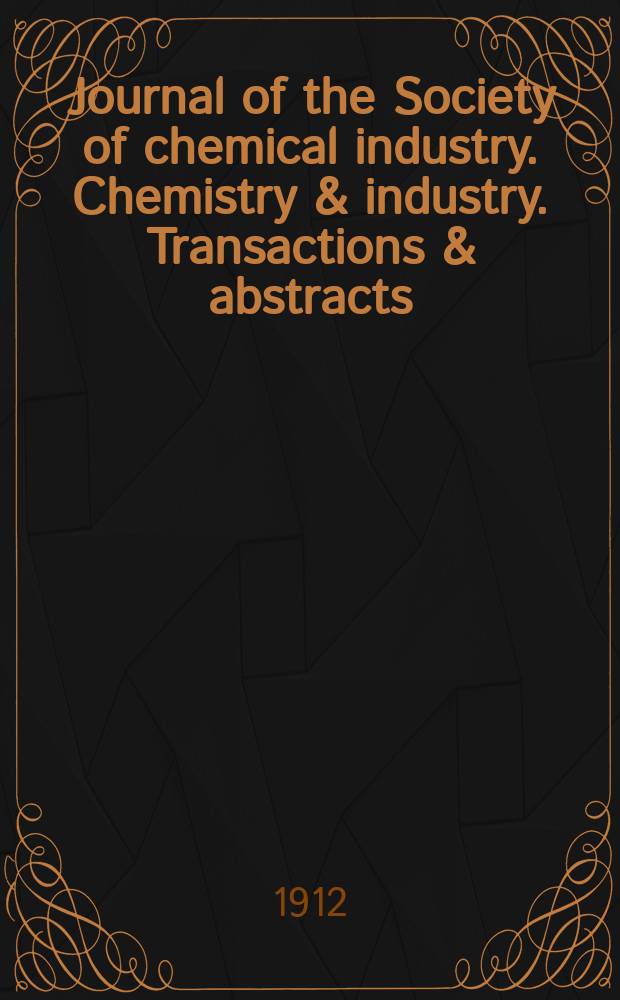 Journal of the Society of chemical industry. Chemistry & industry. Transactions & abstracts : The offic. organ of the Federal council of chemistry of the Institution of chem. engineers, of the Coke oven mangers assoc & of the Bureau of Chem. abstracts. Vol.31, №21