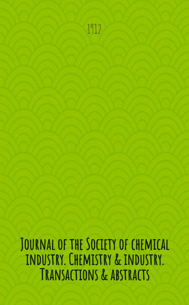 Journal of the Society of chemical industry. Chemistry & industry. Transactions & abstracts : The offic. organ of the Federal council of chemistry of the Institution of chem. engineers, of the Coke oven mangers assoc & of the Bureau of Chem. abstracts. Vol.31, №22