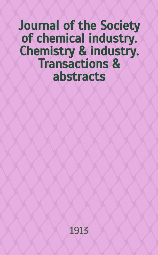 Journal of the Society of chemical industry. Chemistry & industry. Transactions & abstracts : The offic. organ of the Federal council of chemistry of the Institution of chem. engineers, of the Coke oven mangers assoc & of the Bureau of Chem. abstracts. Vol.32, №4