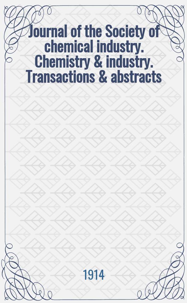 Journal of the Society of chemical industry. Chemistry & industry. Transactions & abstracts : The offic. organ of the Federal council of chemistry of the Institution of chem. engineers, of the Coke oven mangers assoc & of the Bureau of Chem. abstracts. Vol.33, №12
