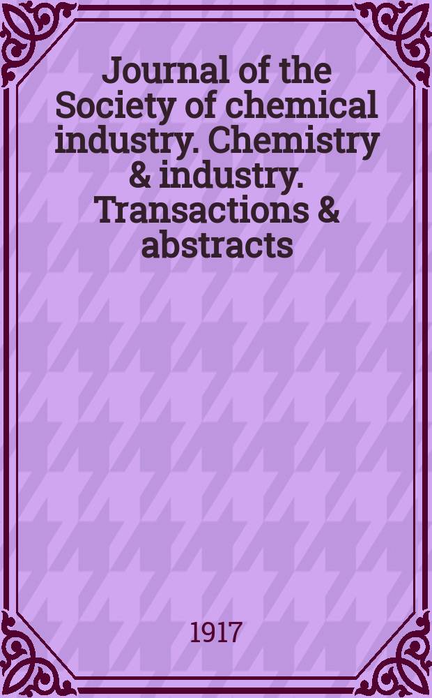 Journal of the Society of chemical industry. Chemistry & industry. Transactions & abstracts : The offic. organ of the Federal council of chemistry of the Institution of chem. engineers, of the Coke oven mangers assoc & of the Bureau of Chem. abstracts. Vol.36, №2