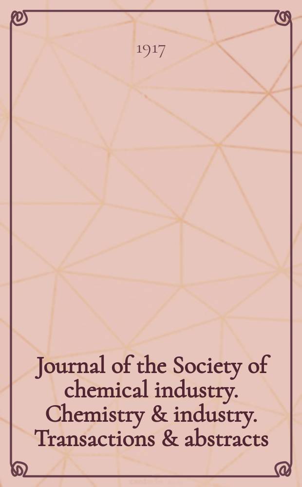 Journal of the Society of chemical industry. Chemistry & industry. Transactions & abstracts : The offic. organ of the Federal council of chemistry of the Institution of chem. engineers, of the Coke oven mangers assoc & of the Bureau of Chem. abstracts. Vol.36, №23
