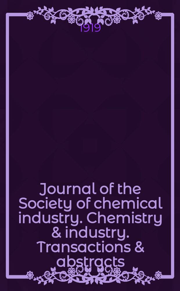 Journal of the Society of chemical industry. Chemistry & industry. Transactions & abstracts : The offic. organ of the Federal council of chemistry of the Institution of chem. engineers, of the Coke oven mangers assoc & of the Bureau of Chem. abstracts. Vol.38, №11