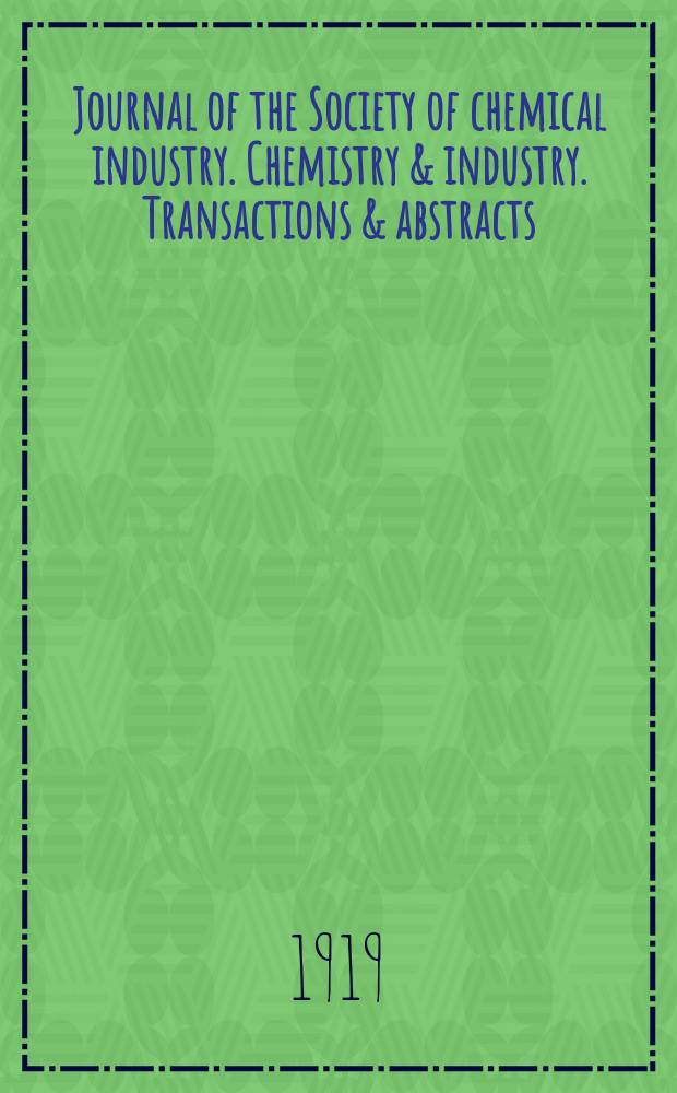 Journal of the Society of chemical industry. Chemistry & industry. Transactions & abstracts : The offic. organ of the Federal council of chemistry of the Institution of chem. engineers, of the Coke oven mangers assoc & of the Bureau of Chem. abstracts. Vol.38, №17