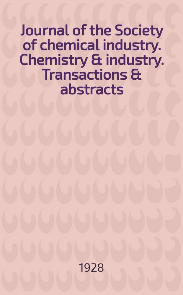 Journal of the Society of chemical industry. Chemistry & industry. Transactions & abstracts : The offic. organ of the Federal council of chemistry of the Institution of chem. engineers, of the Coke oven mangers assoc & of the Bureau of Chem. abstracts. Vol.47, №2