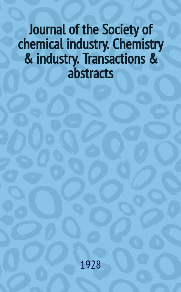 Journal of the Society of chemical industry. Chemistry & industry. Transactions & abstracts : The offic. organ of the Federal council of chemistry of the Institution of chem. engineers, of the Coke oven mangers assoc & of the Bureau of Chem. abstracts. Vol.47, №33
