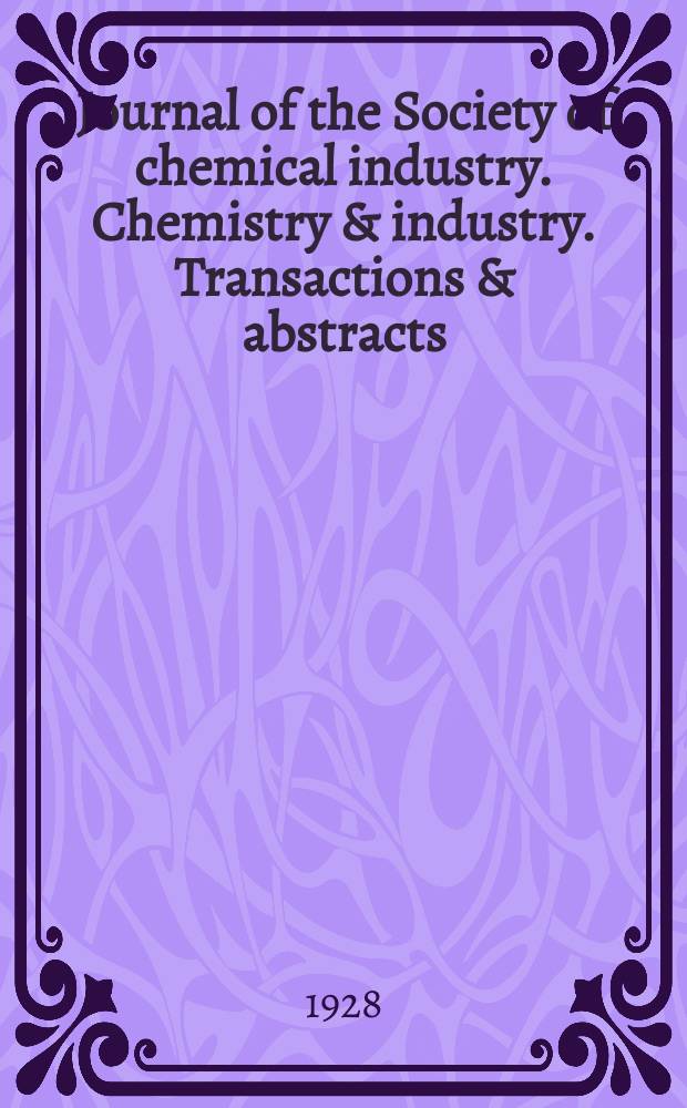 Journal of the Society of chemical industry. Chemistry & industry. Transactions & abstracts : The offic. organ of the Federal council of chemistry of the Institution of chem. engineers, of the Coke oven mangers assoc & of the Bureau of Chem. abstracts. Vol.47, №50