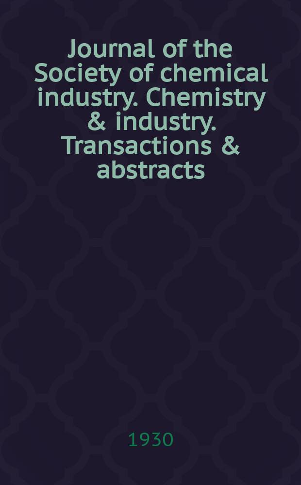 Journal of the Society of chemical industry. Chemistry & industry. Transactions & abstracts : The offic. organ of the Federal council of chemistry of the Institution of chem. engineers, of the Coke oven mangers assoc & of the Bureau of Chem. abstracts. Vol.49, №36