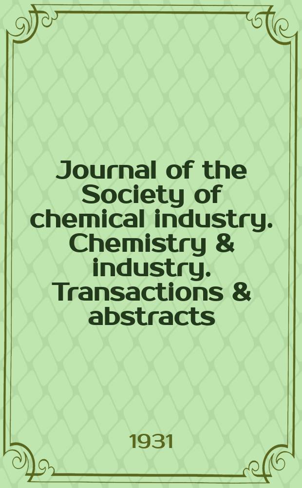 Journal of the Society of chemical industry. Chemistry & industry. Transactions & abstracts : The offic. organ of the Federal council of chemistry of the Institution of chem. engineers, of the Coke oven mangers assoc & of the Bureau of Chem. abstracts. Vol.50, №6