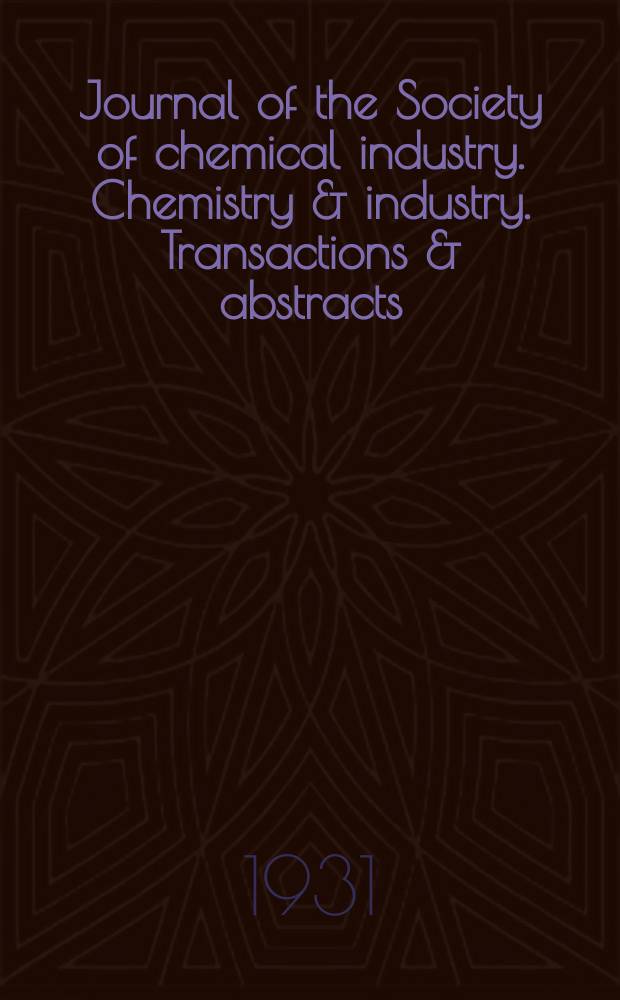 Journal of the Society of chemical industry. Chemistry & industry. Transactions & abstracts : The offic. organ of the Federal council of chemistry of the Institution of chem. engineers, of the Coke oven mangers assoc & of the Bureau of Chem. abstracts. Vol.50, №10