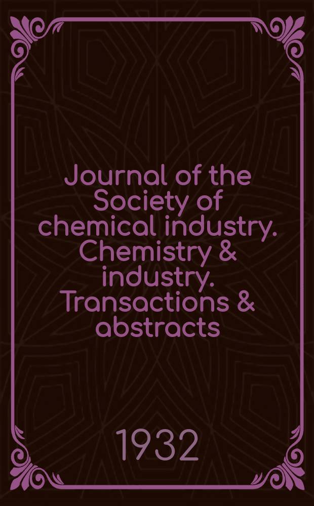 Journal of the Society of chemical industry. Chemistry & industry. Transactions & abstracts : The offic. organ of the Federal council of chemistry of the Institution of chem. engineers, of the Coke oven mangers assoc & of the Bureau of Chem. abstracts. Vol.51, №25