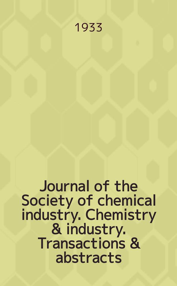 Journal of the Society of chemical industry. Chemistry & industry. Transactions & abstracts : The offic. organ of the Federal council of chemistry of the Institution of chem. engineers, of the Coke oven mangers assoc & of the Bureau of Chem. abstracts. Vol.52, №5
