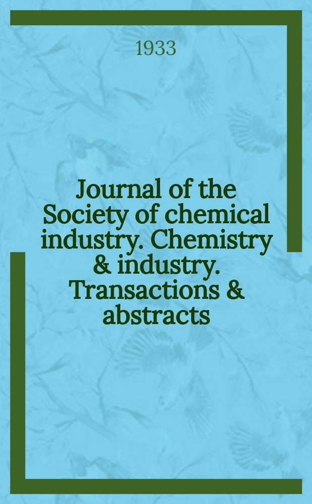 Journal of the Society of chemical industry. Chemistry & industry. Transactions & abstracts : The offic. organ of the Federal council of chemistry of the Institution of chem. engineers, of the Coke oven mangers assoc & of the Bureau of Chem. abstracts. Vol.52, №52