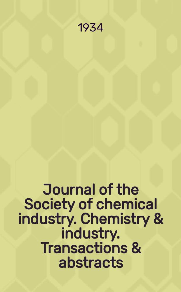 Journal of the Society of chemical industry. Chemistry & industry. Transactions & abstracts : The offic. organ of the Federal council of chemistry of the Institution of chem. engineers, of the Coke oven mangers assoc & of the Bureau of Chem. abstracts. Vol.53, №16